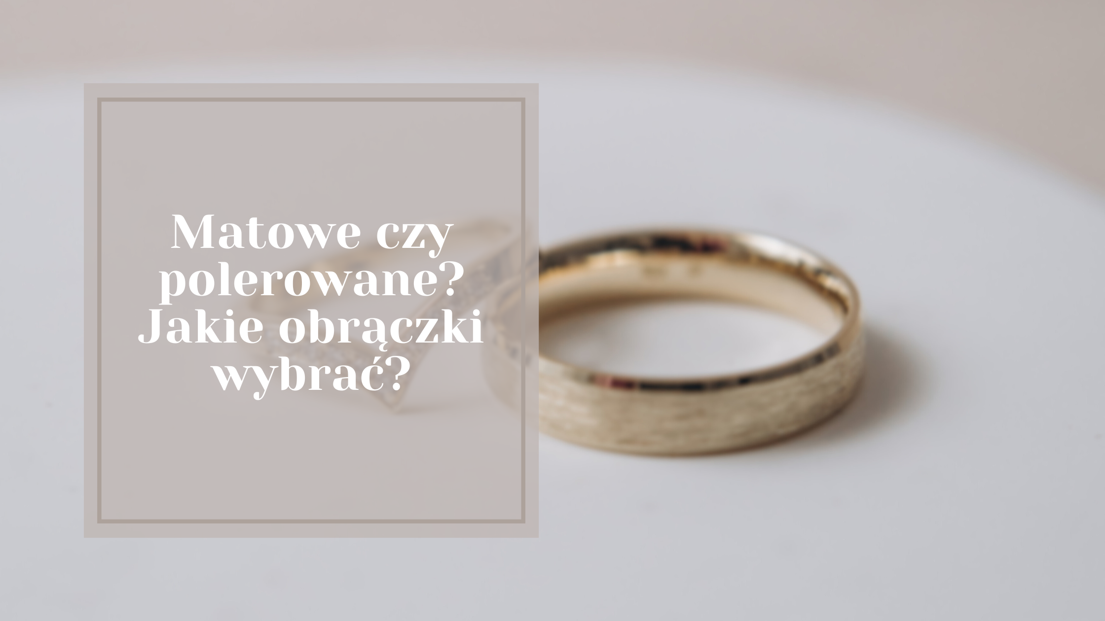 Matowe czy polerowane? Jakie obrączki wybrać?