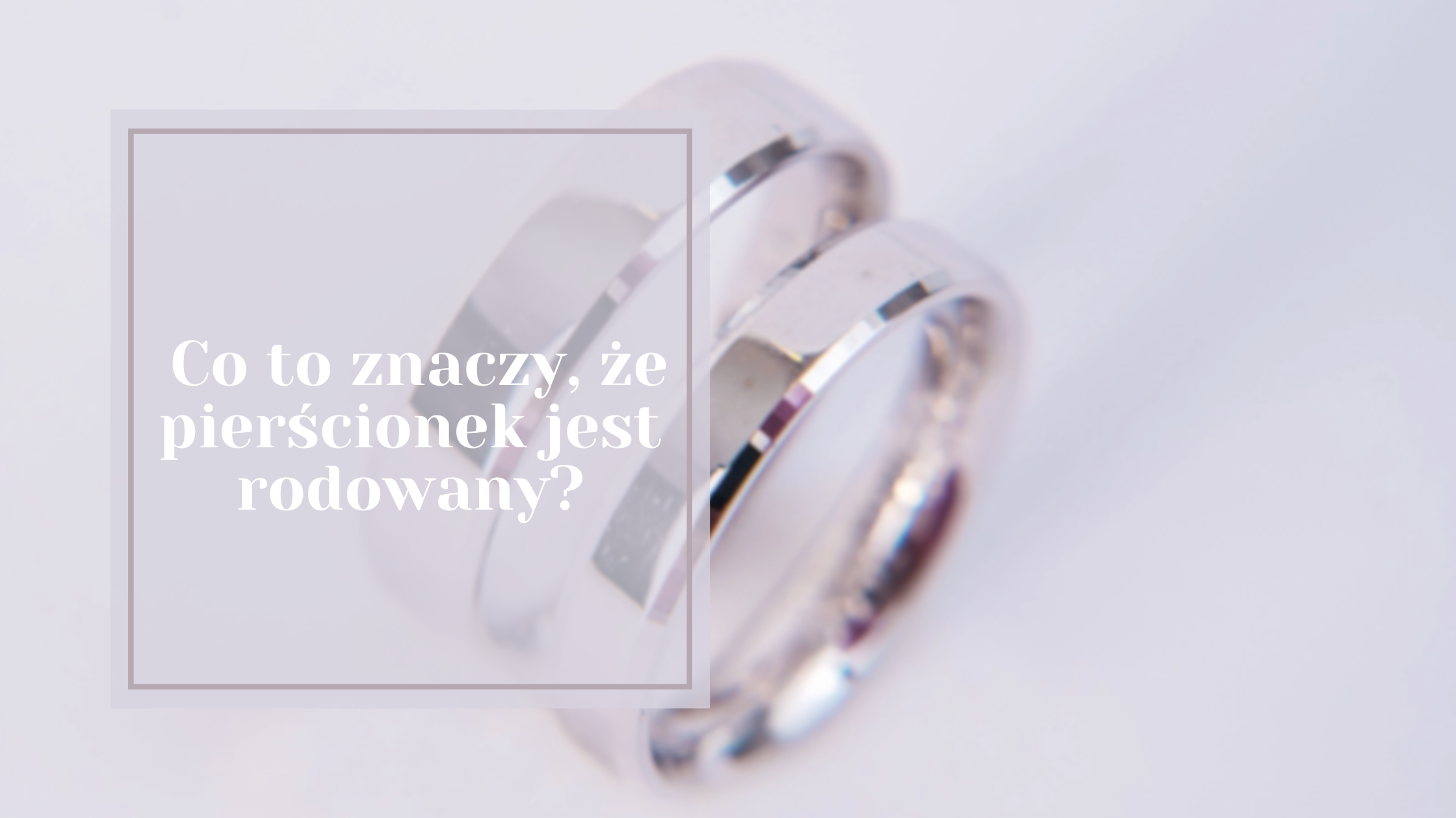 Co to znaczy, że pierścionek jest rodowany?